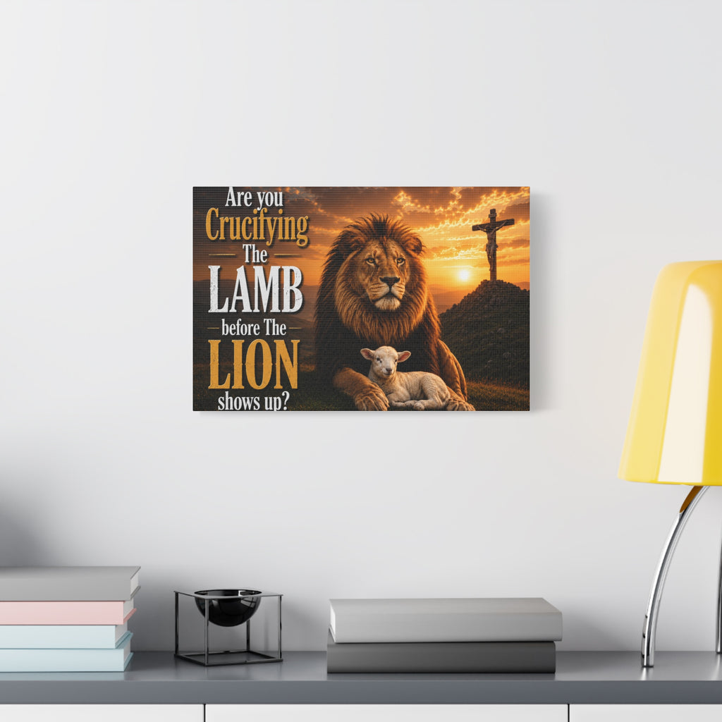 Inspirational Christian Canvas Wall Art — "Are You Crucifying the Lamb Before the Lion Shows Up?"